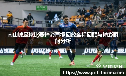 南山城足球比赛精彩直播回放全程回顾与精彩瞬间分析