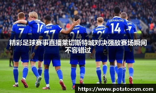 精彩足球赛事直播莱切斯特城对决强敌赛场瞬间不容错过